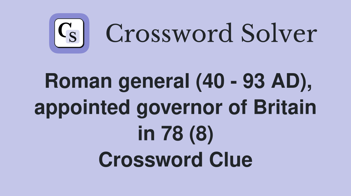 Roman general (40 - 93 AD), appointed governor of Britain in 78 (8) Crossword Clue