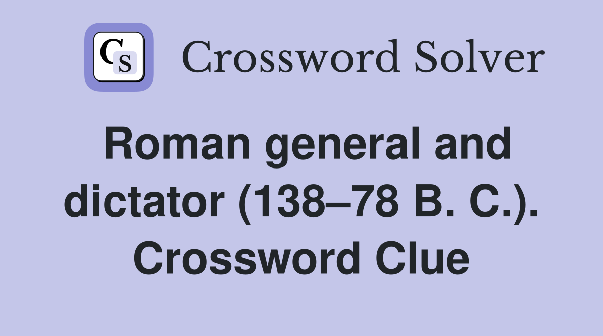 Roman general and dictator (138–78 B. C.). Crossword Clue
