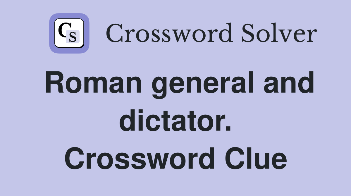 Roman general and dictator. Crossword Clue