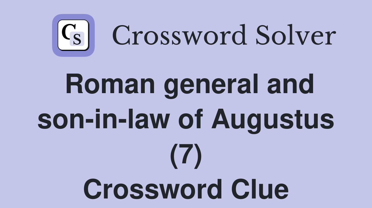 Roman general and son-in-law of Augustus (7) Crossword Clue