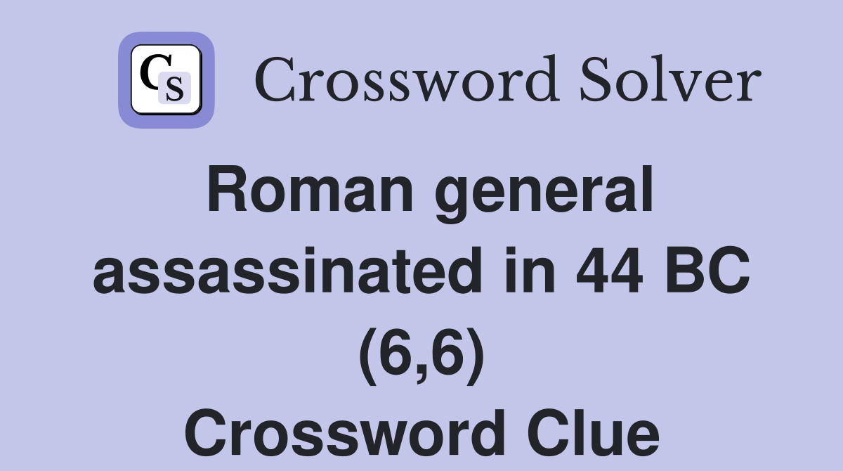 Roman general assassinated in 44 BC (6,6) Crossword Clue