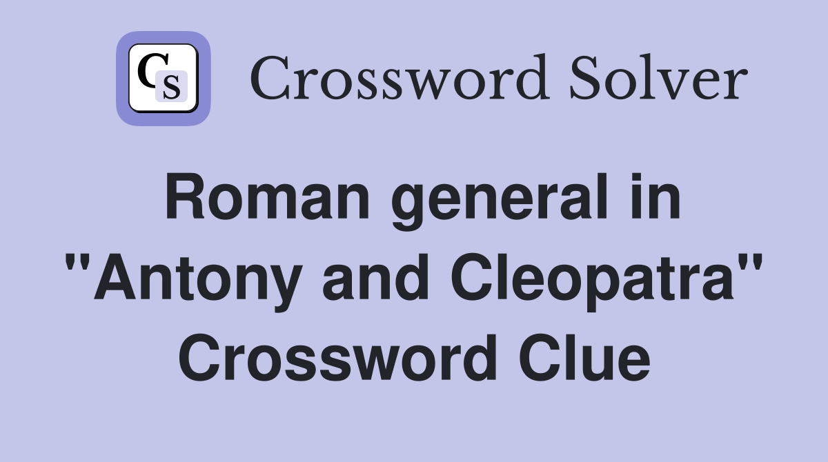 Roman general in "Antony and Cleopatra" Crossword Clue