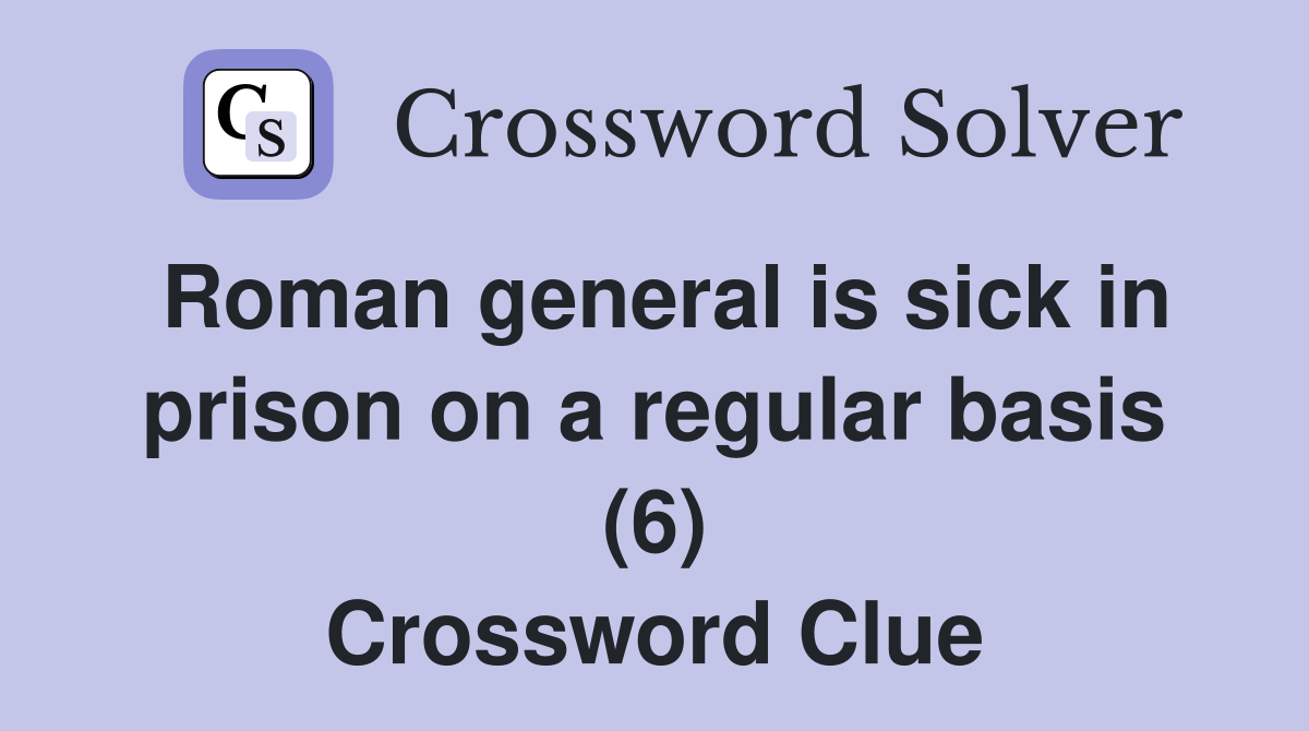 Roman general is sick in prison on a regular basis (6) Crossword Clue