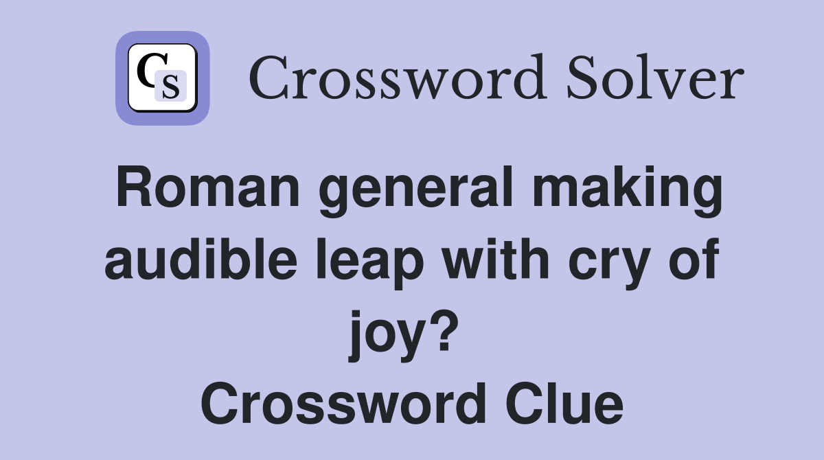 Roman general making audible leap with cry of joy?  Crossword Clue