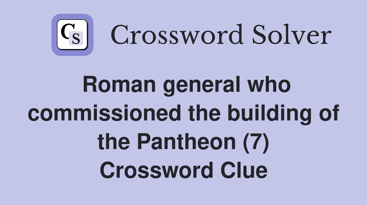 Roman general who commissioned the building of the Pantheon (7) Crossword Clue