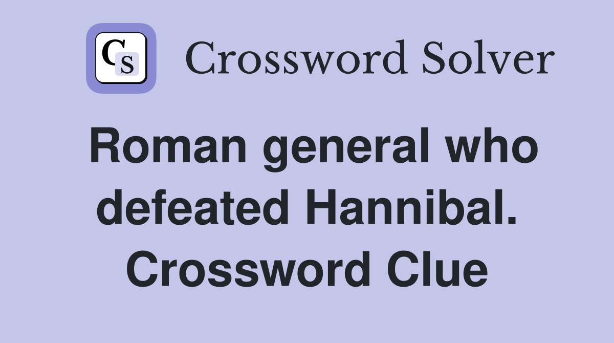 Roman general who defeated Hannibal. Crossword Clue