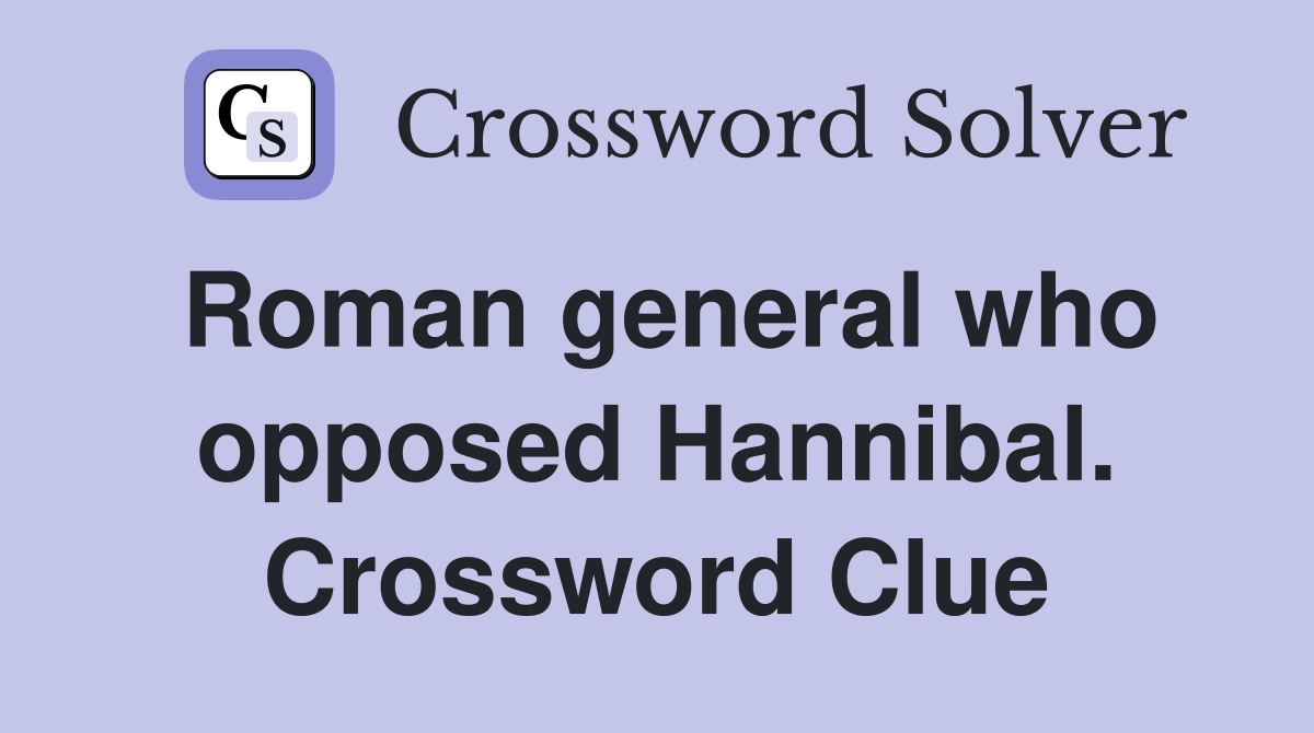 Roman general who opposed Hannibal. Crossword Clue