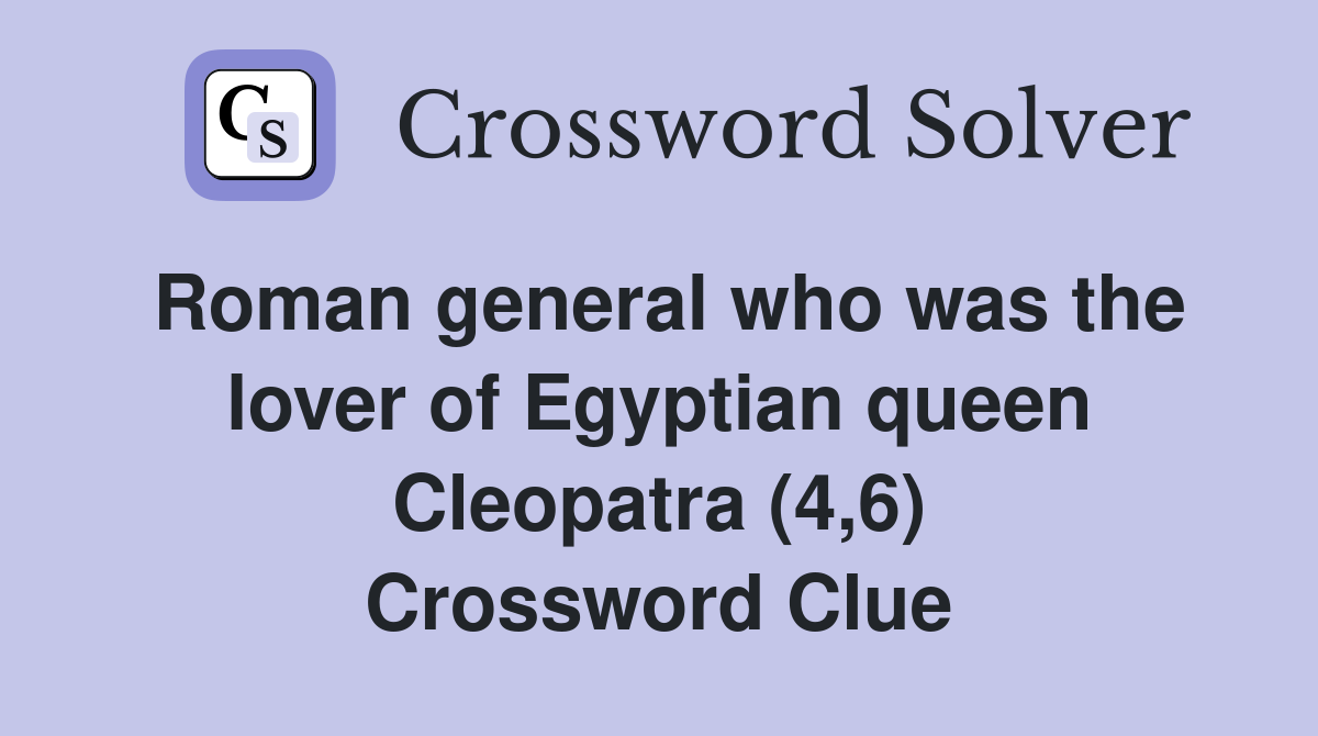 Roman general who was the lover of Egyptian queen Cleopatra (4,6) Crossword Clue