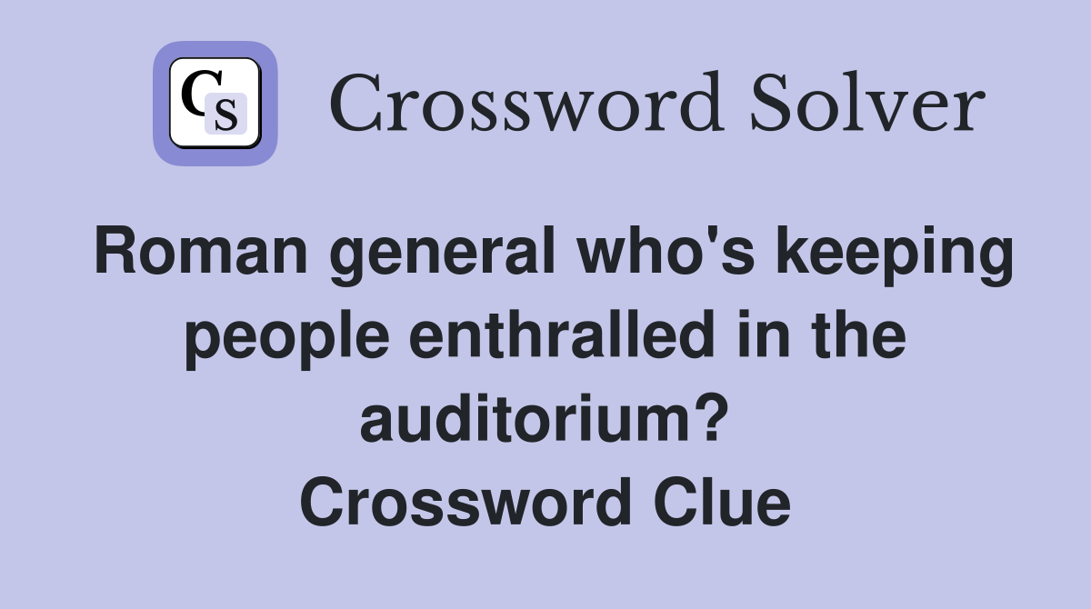 Roman general who's keeping people enthralled in the auditorium? Crossword Clue