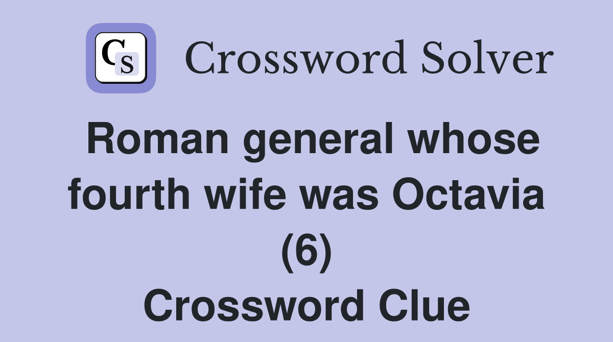 Roman general whose fourth wife was Octavia (6) Crossword Clue
