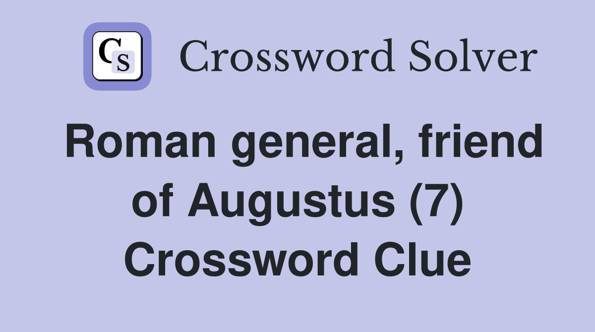 Roman general, friend of Augustus (7) Crossword Clue
