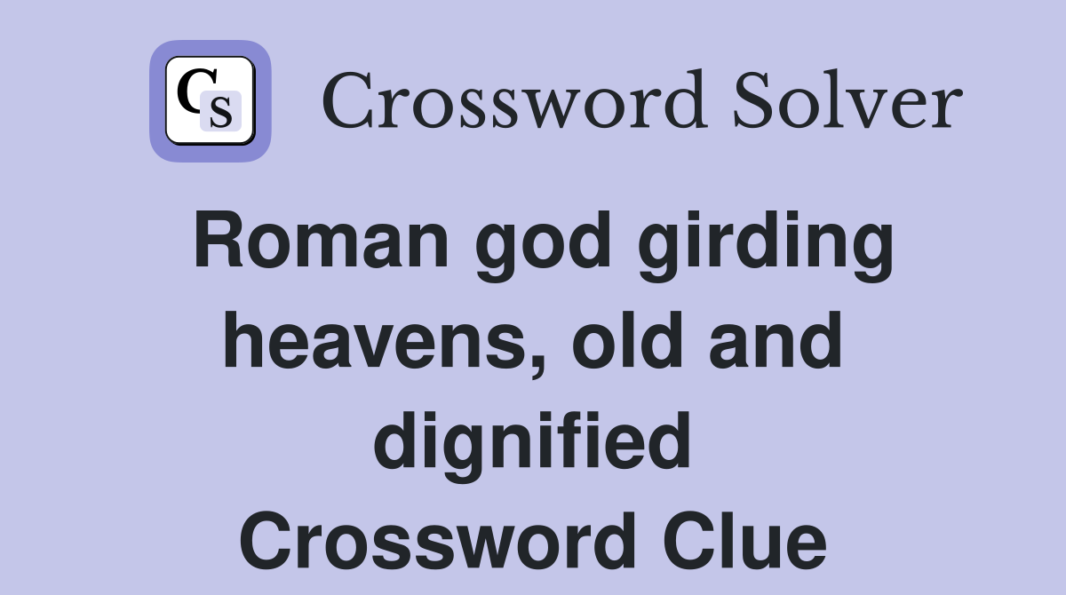 Roman god girding heavens, old and dignified Crossword Clue