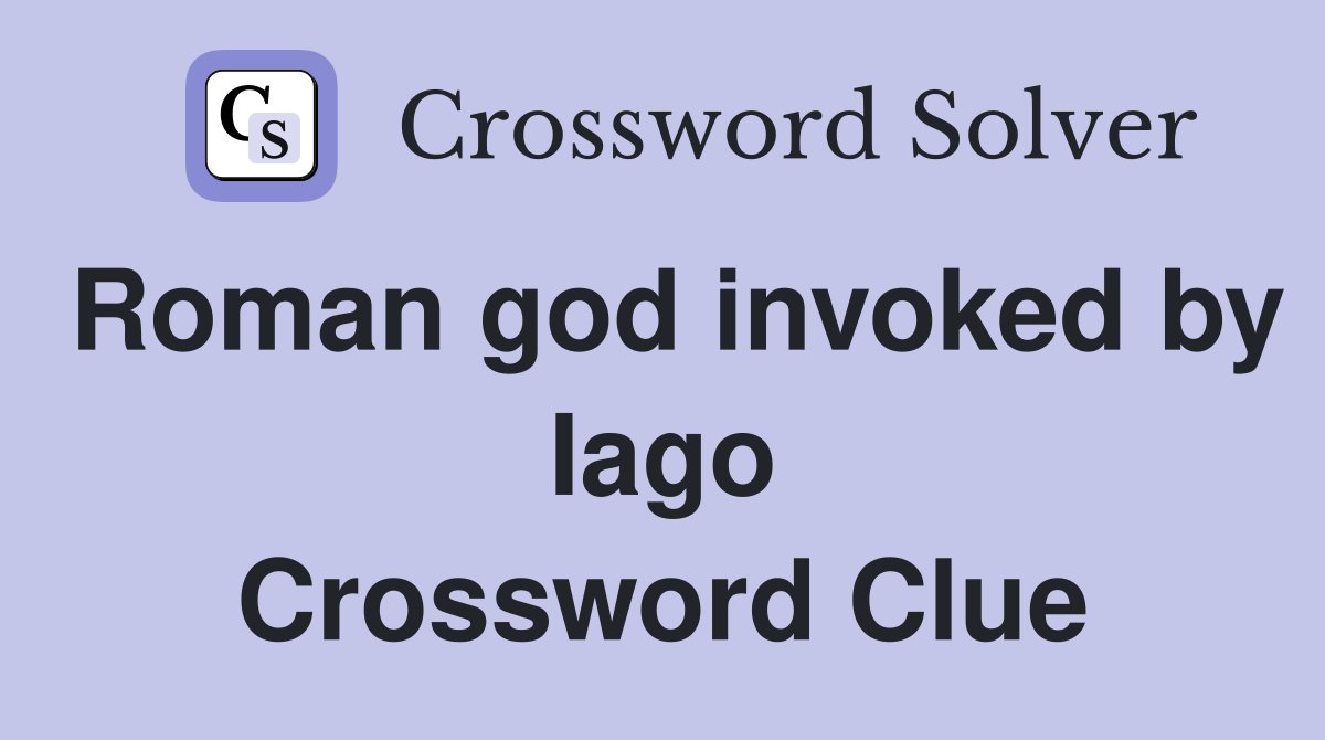 Roman god invoked by Iago Crossword Clue