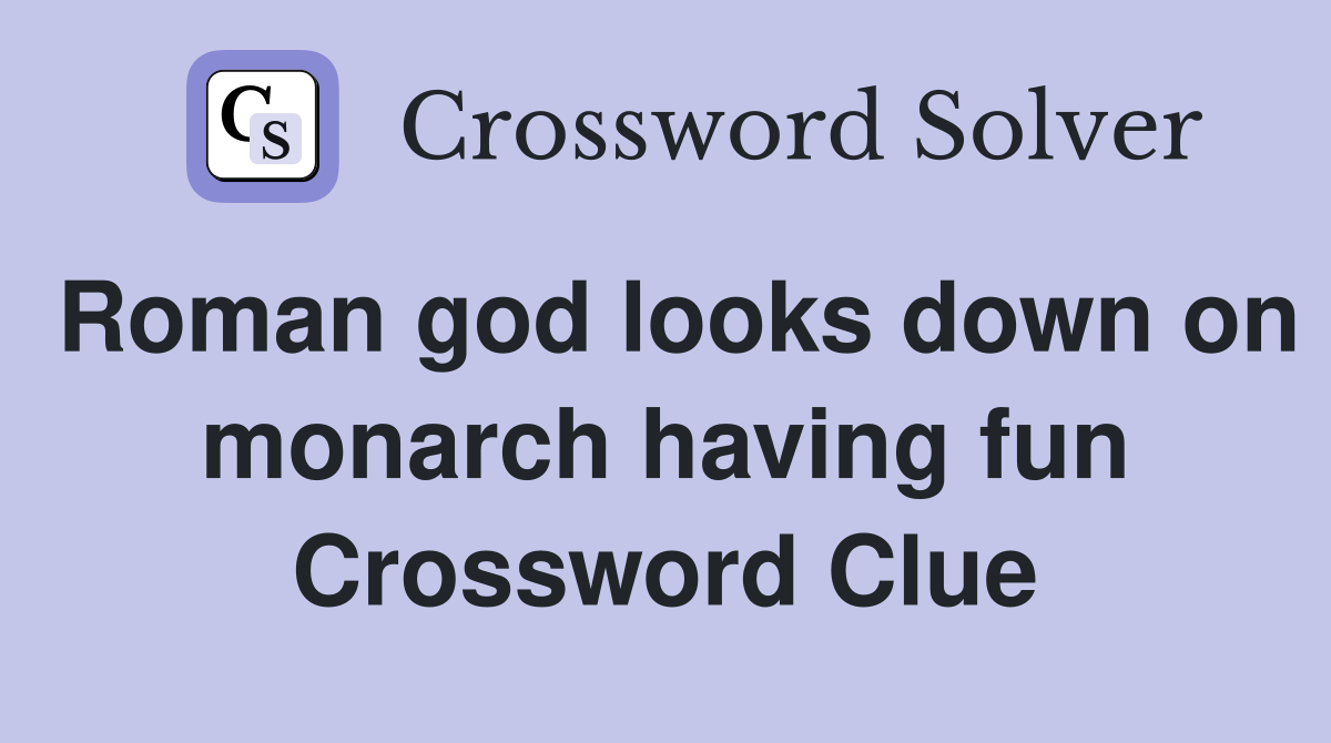 Roman god looks down on monarch having fun Crossword Clue