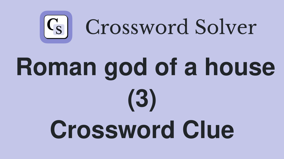 Roman god of a house (3) Crossword Clue