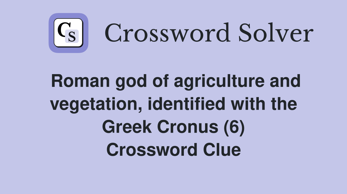 Roman god of agriculture and vegetation, identified with the Greek Cronus (6) Crossword Clue