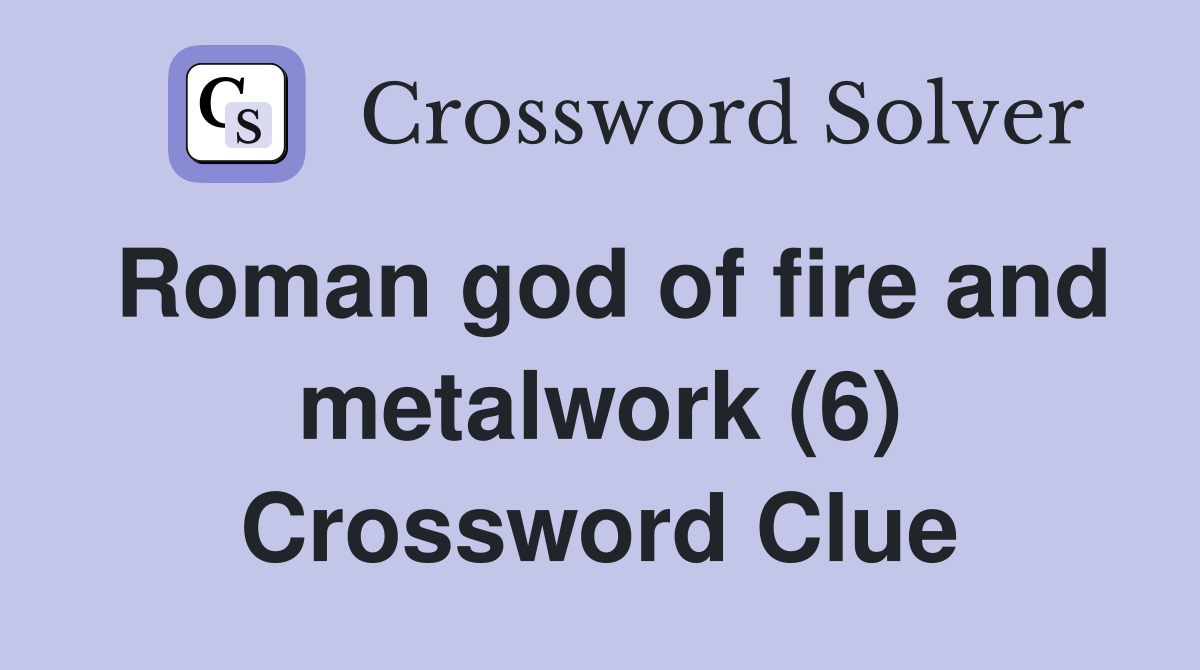 Roman god of fire and metalwork (6) Crossword Clue