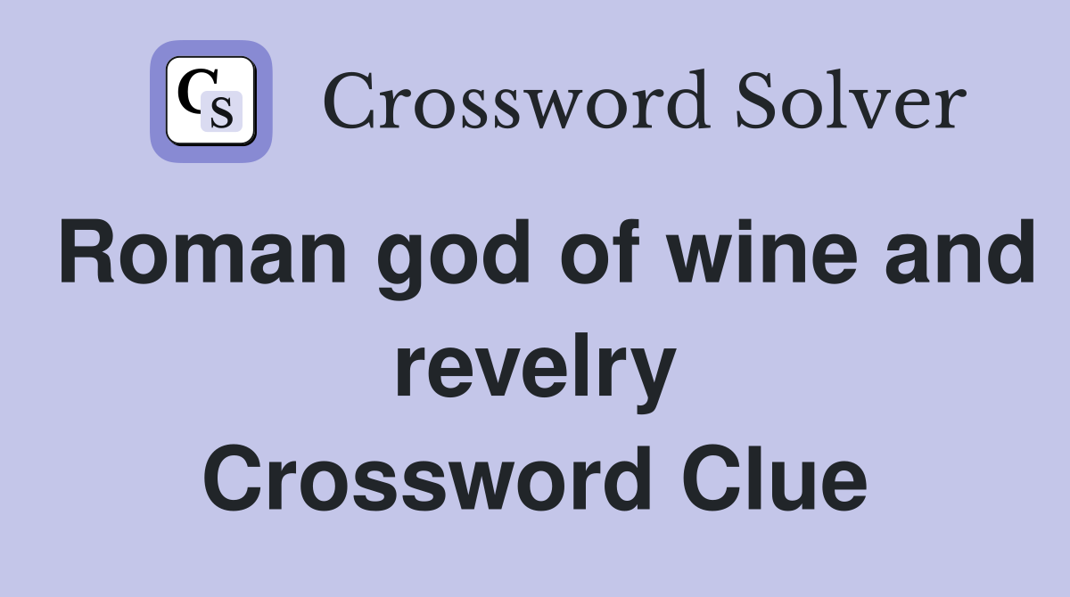 Roman god of wine and revelry Crossword Clue