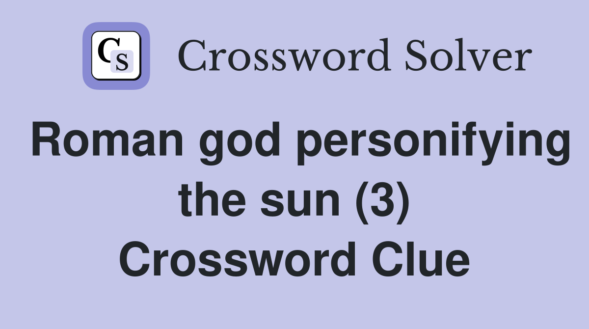 Roman god personifying the sun (3) Crossword Clue