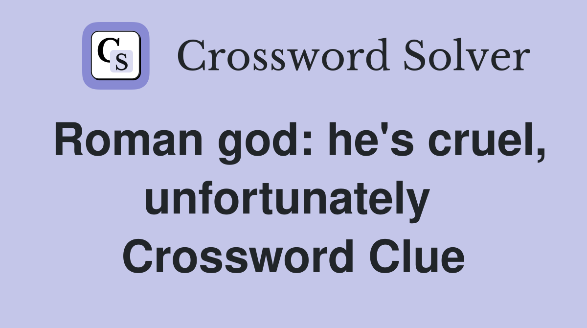 Roman god: he's cruel, unfortunately  Crossword Clue