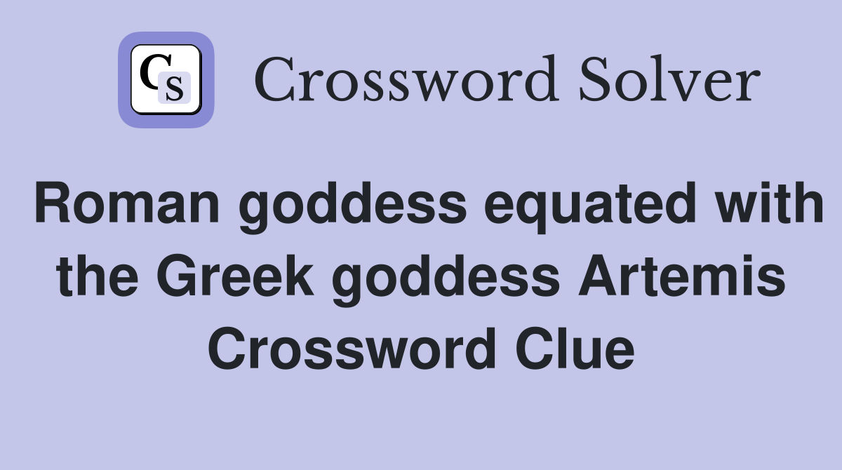 Roman goddess equated with the Greek goddess Artemis Crossword Clue