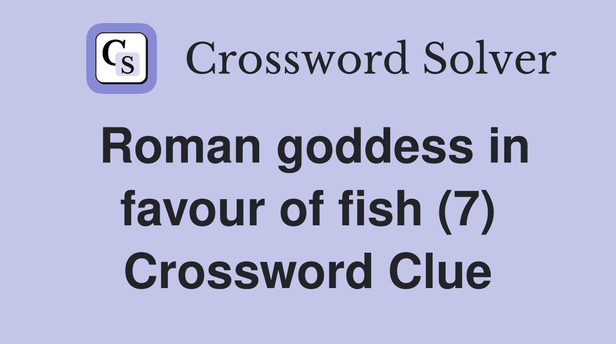 Roman goddess in favour of fish (7) Crossword Clue