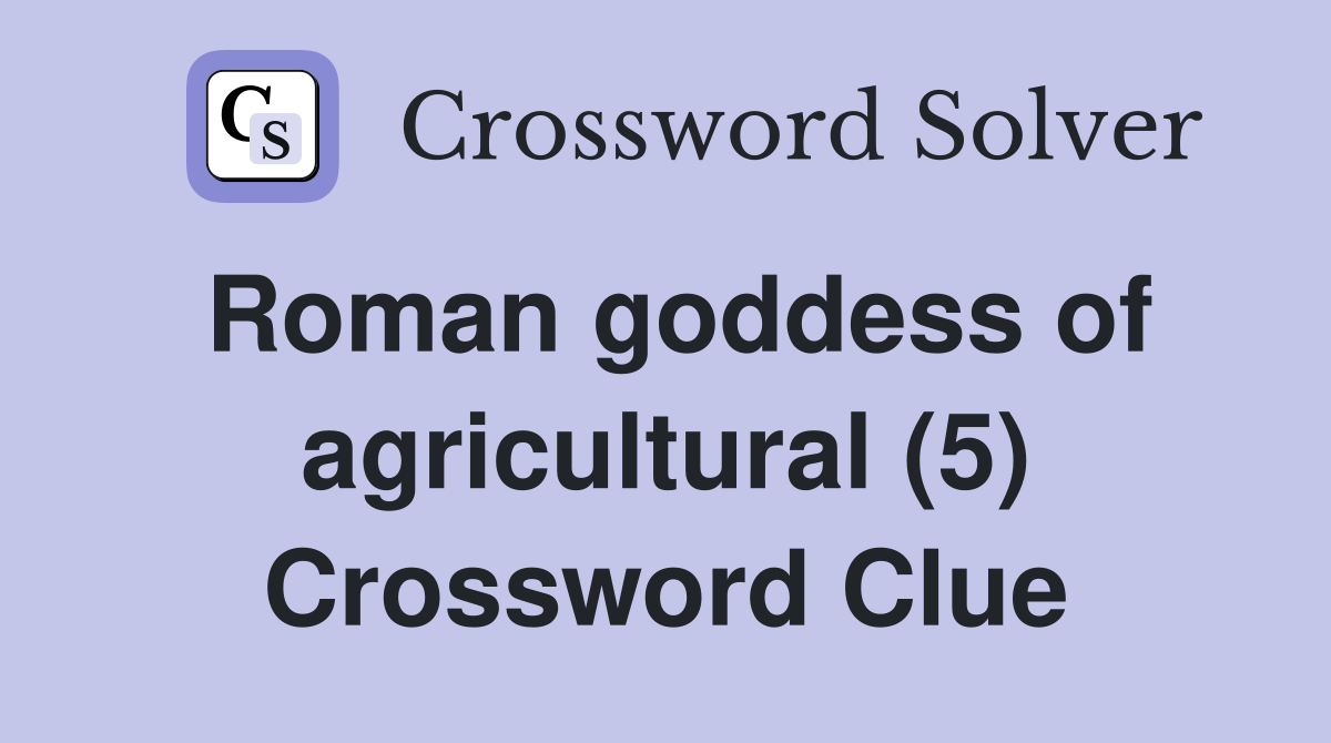 Roman goddess of agricultural (5) Crossword Clue
