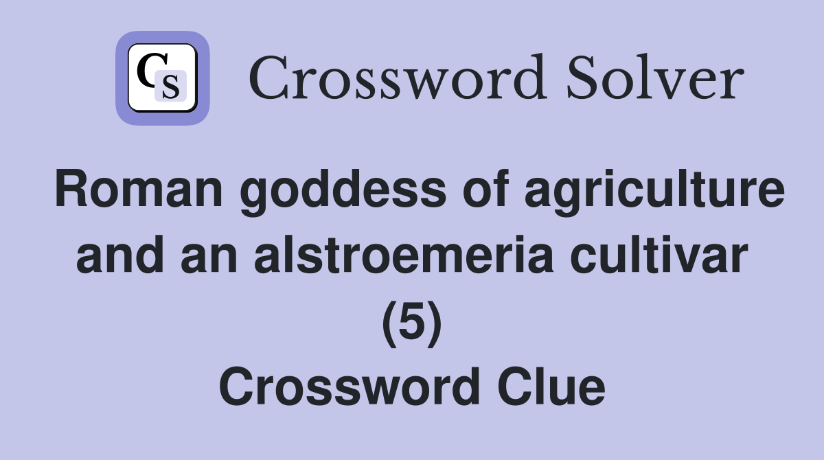 Roman goddess of agriculture and an alstroemeria cultivar (5) Crossword Clue