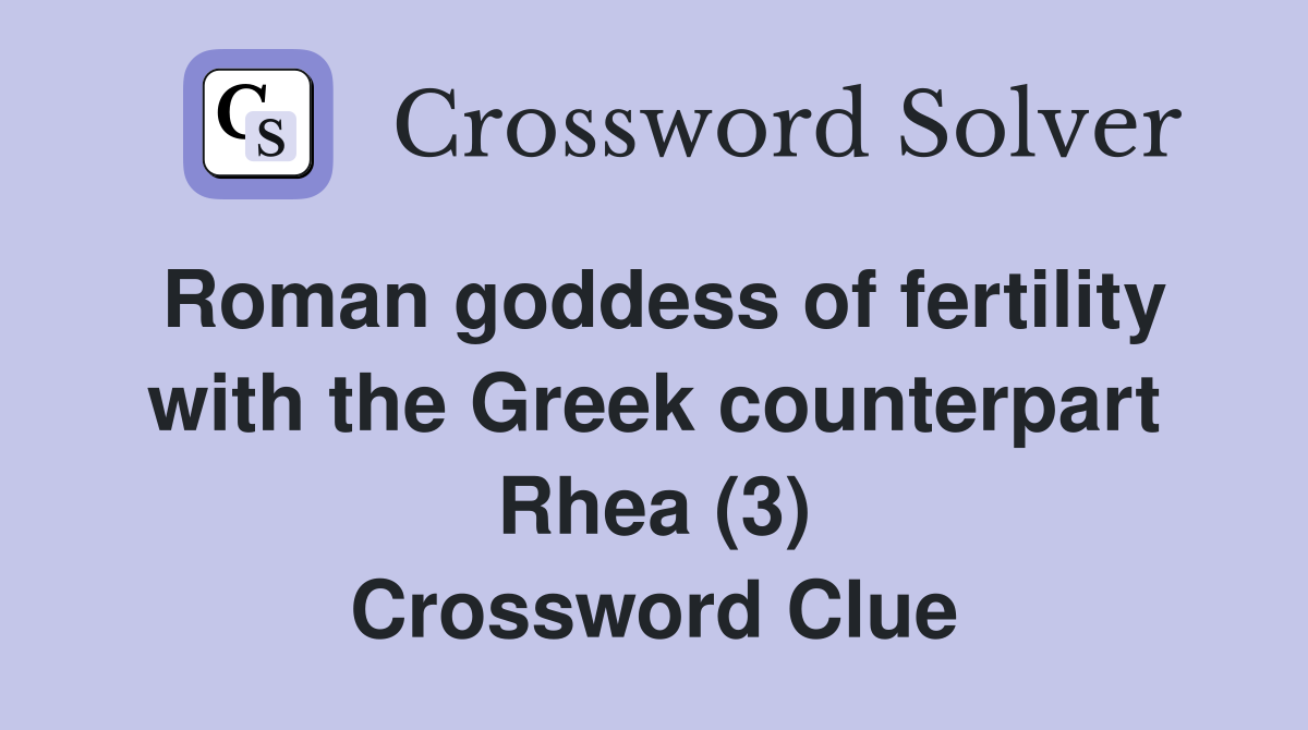 Roman goddess of fertility with the Greek counterpart Rhea (3) Crossword Clue