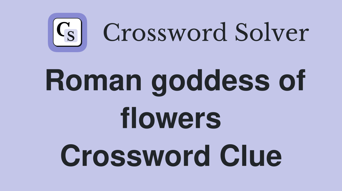 Roman goddess of flowers Crossword Clue