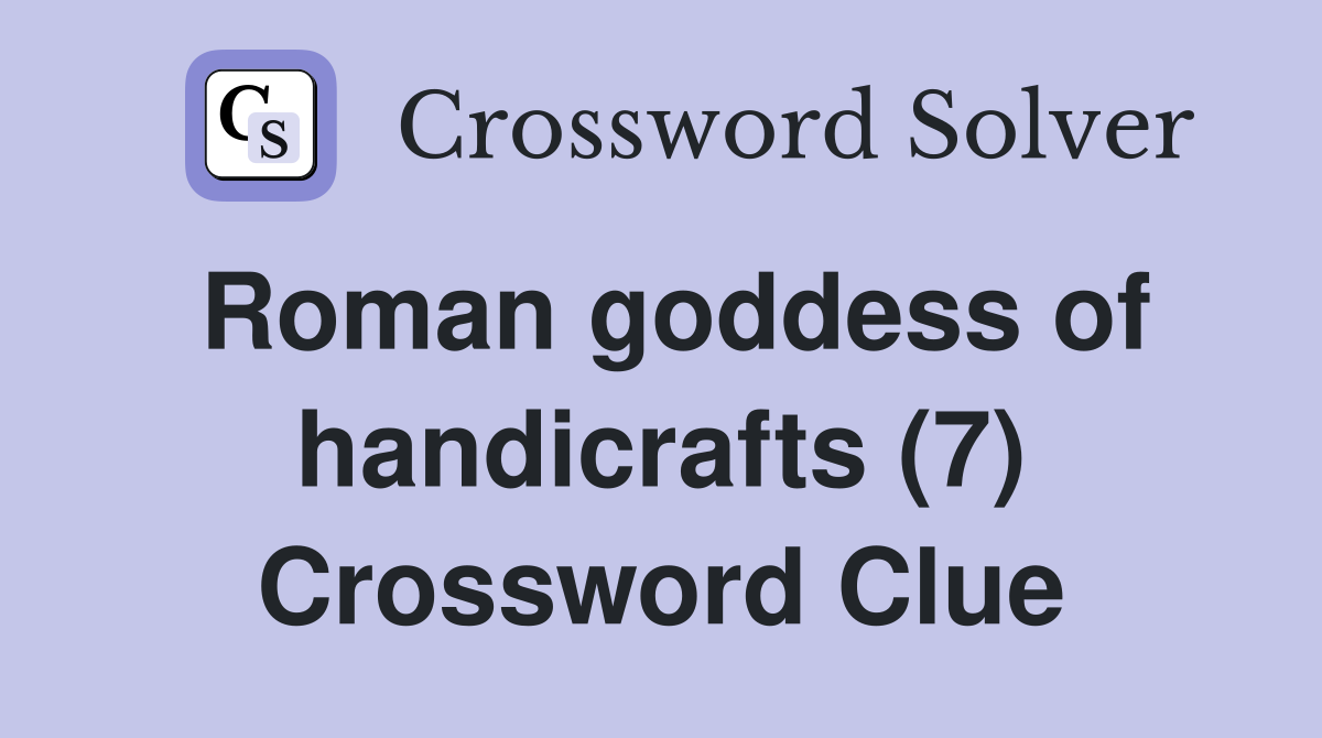 Roman goddess of handicrafts (7) Crossword Clue