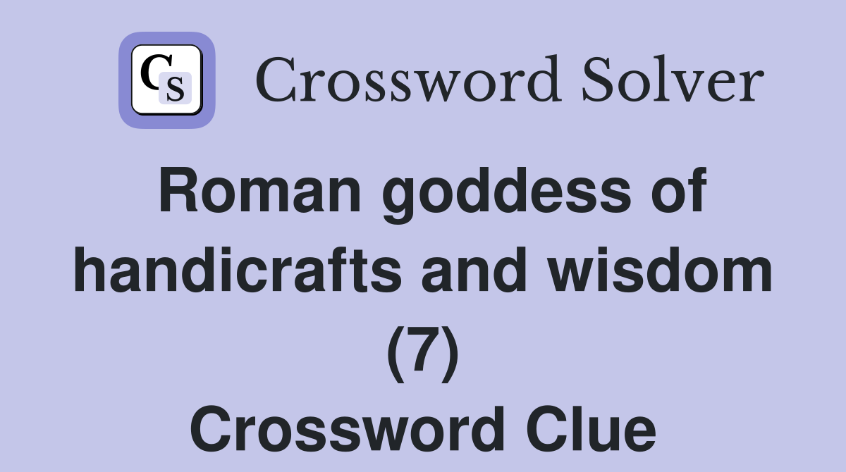 Roman goddess of handicrafts and wisdom (7) Crossword Clue