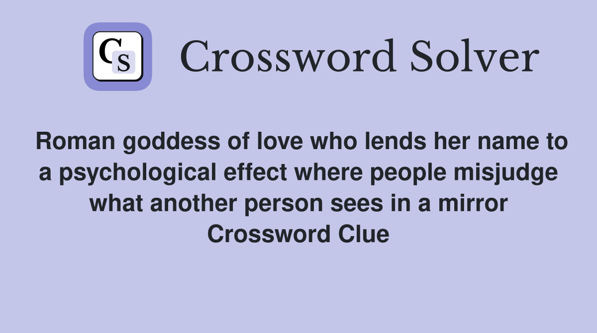 Roman goddess of love who lends her name to a psychological effect where people misjudge what another person sees in a mirror Crossword Clue
