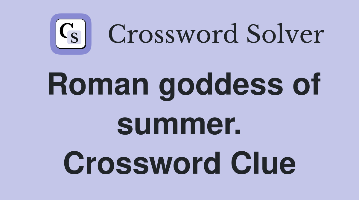 Roman goddess of summer. Crossword Clue