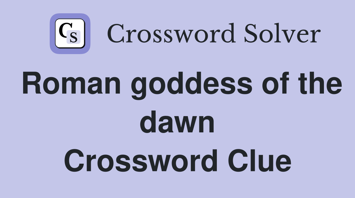 Roman goddess of the dawn Crossword Clue