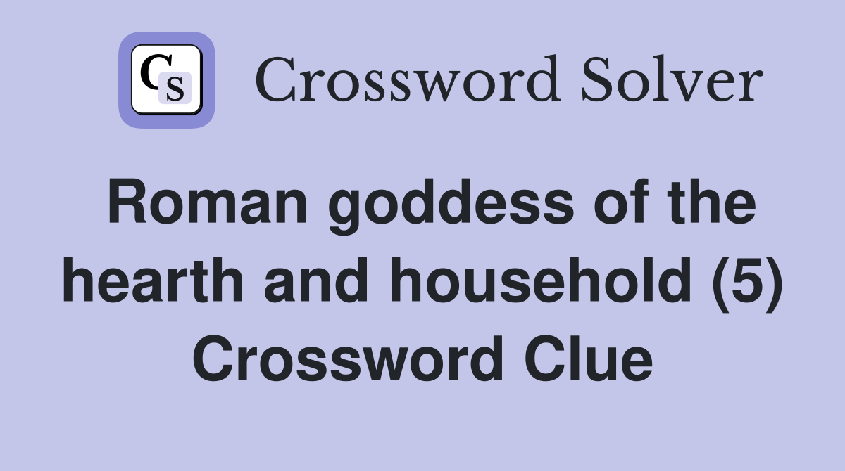 Roman goddess of the hearth and household (5) Crossword Clue