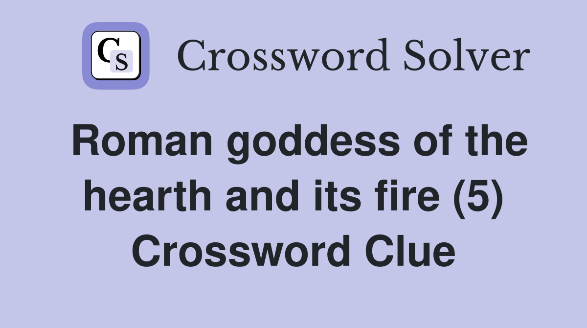 Roman goddess of the hearth and its fire (5) Crossword Clue