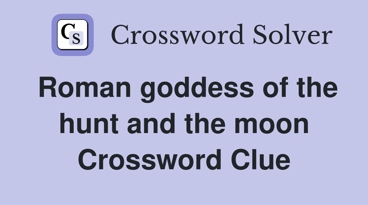 Roman goddess of the hunt and the moon Crossword Clue