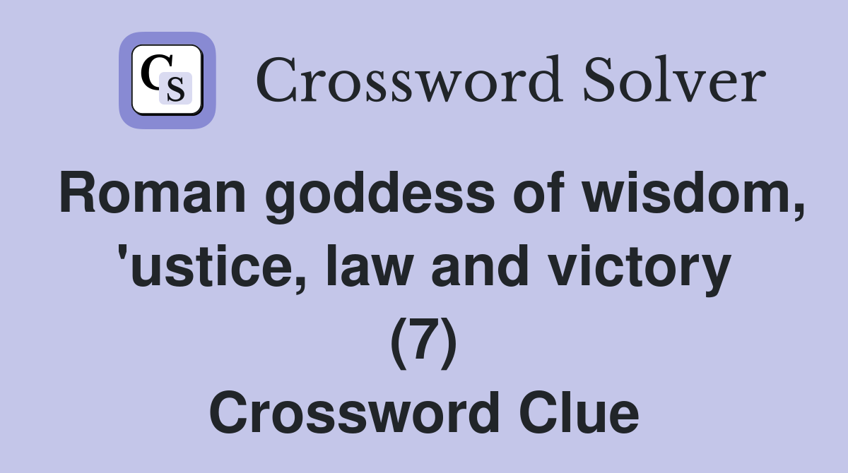 Roman goddess of wisdom, 'ustice, law and victory (7) Crossword Clue