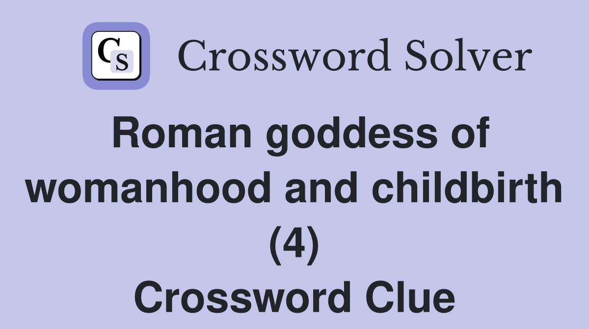 Roman goddess of womanhood and childbirth (4) Crossword Clue