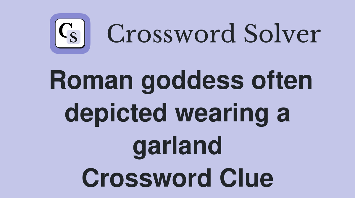 Roman goddess often depicted wearing a garland Crossword Clue