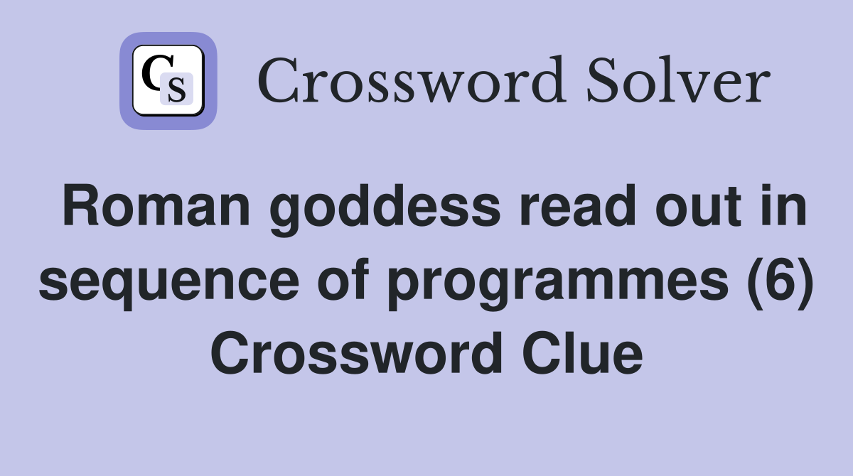 Roman goddess read out in sequence of programmes (6) Crossword Clue