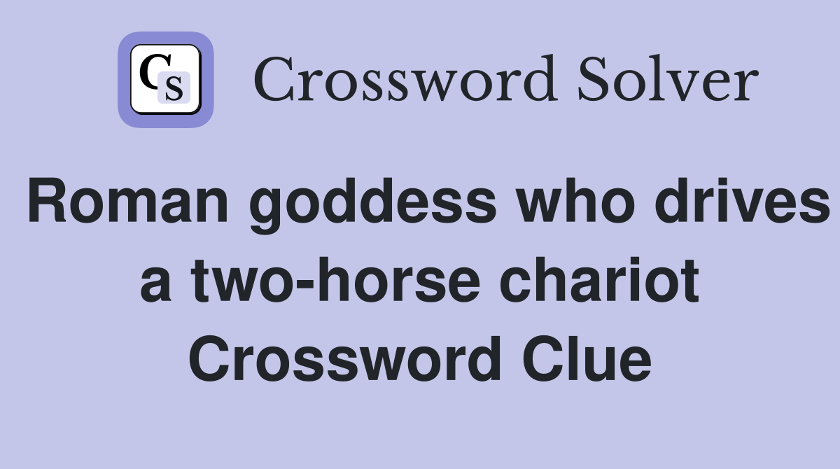 Roman goddess who drives a two-horse chariot Crossword Clue