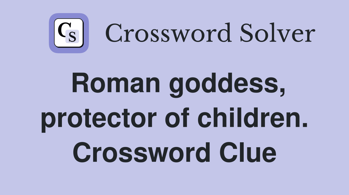 Roman goddess, protector of children. Crossword Clue