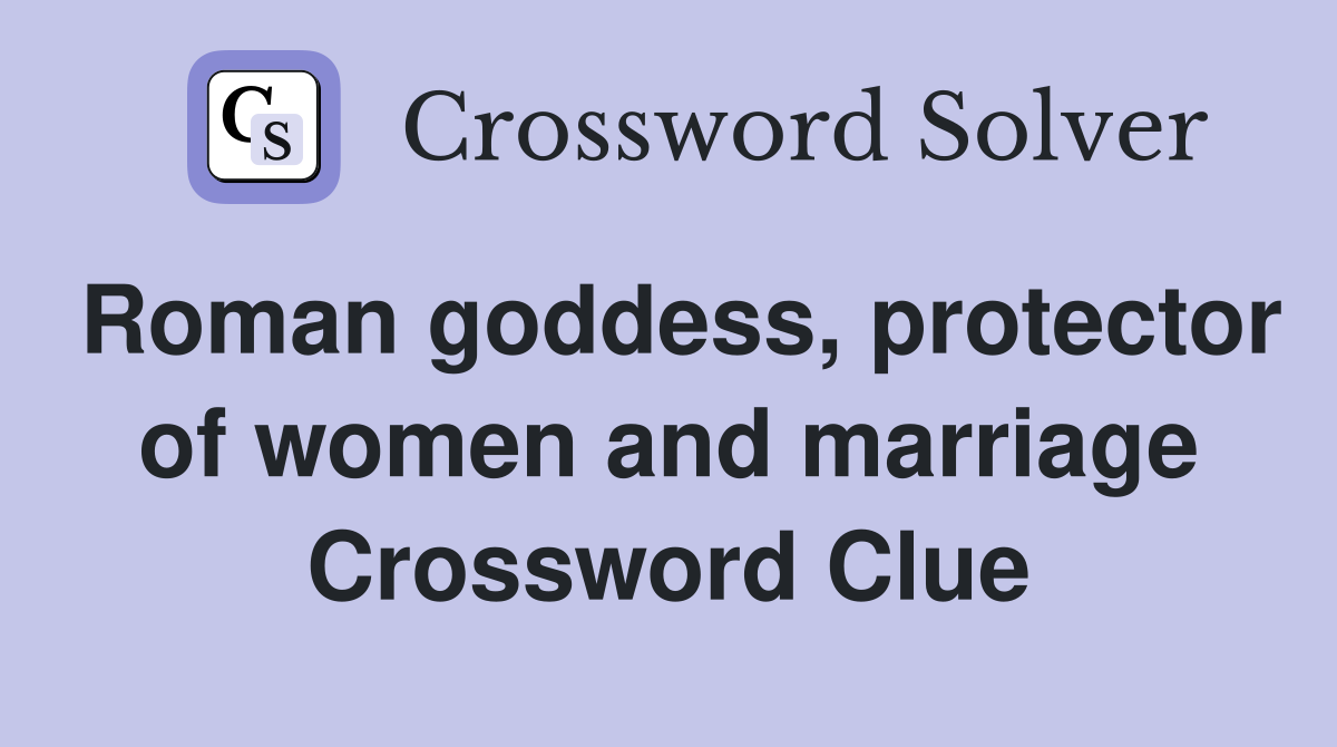 Roman goddess, protector of women and marriage Crossword Clue