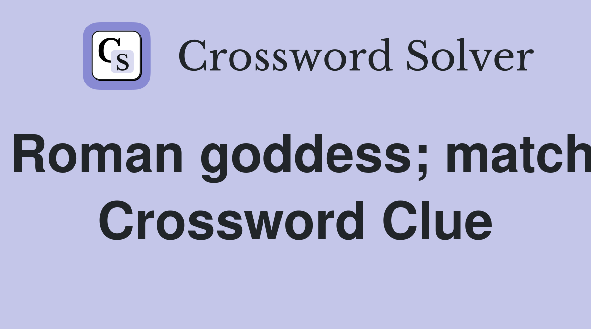 Roman goddess; match Crossword Clue