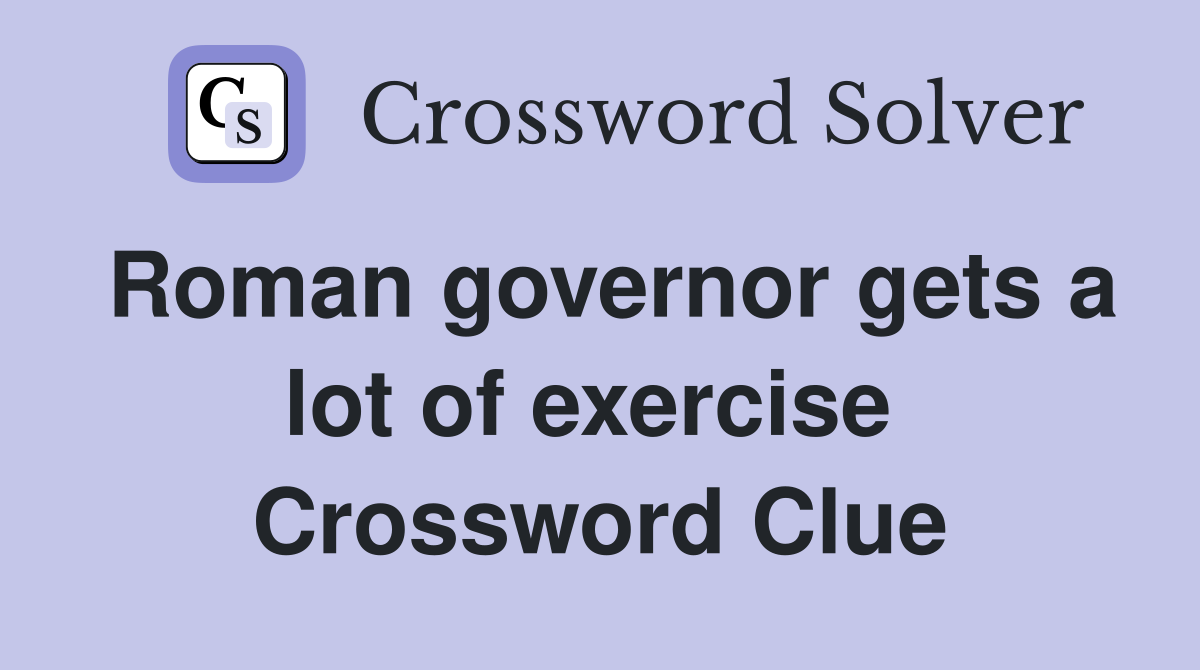 Roman governor gets a lot of exercise  Crossword Clue