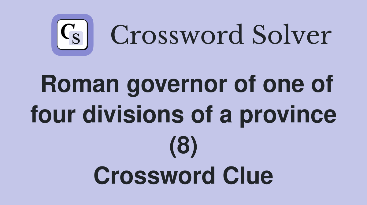 Roman governor of one of four divisions of a province (8) Crossword Clue