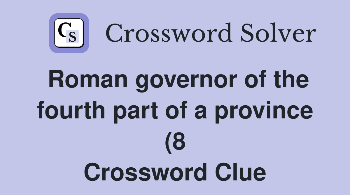 Roman governor of the fourth part of a province (8) Crossword Clue Roman governor of the fourth part of a province (8) Crossword Clue
