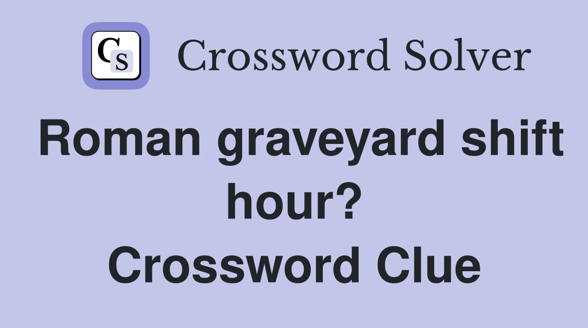 Roman graveyard shift hour? Crossword Clue
